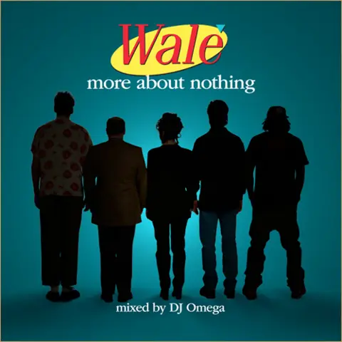 Wale, More About Nothing, mixed by DJ Omega. Wale's name in the Seinfeld logo style over five figures seen from behind on a teal background